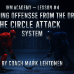 IHM ACADEMY - LESSON #4 DESIGNING OFFENSE FROM THE DRAW THE CIRCLE ATTACK SYSTEM BY COACH MARK LEHTONEN